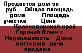 Продается дом за 1650000 руб. › Общая площадь дома ­ 40 › Площадь участка ­ 5 › Цена ­ 1 650 000 - Краснодарский край, Горячий Ключ г. Недвижимость » Дома, коттеджи, дачи продажа   